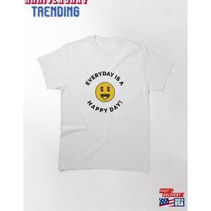 Everyday Is A Happy Day Classic Tshirt